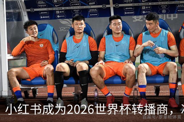 小红书成为2026世界杯转播商，冲击2亿日活目标！