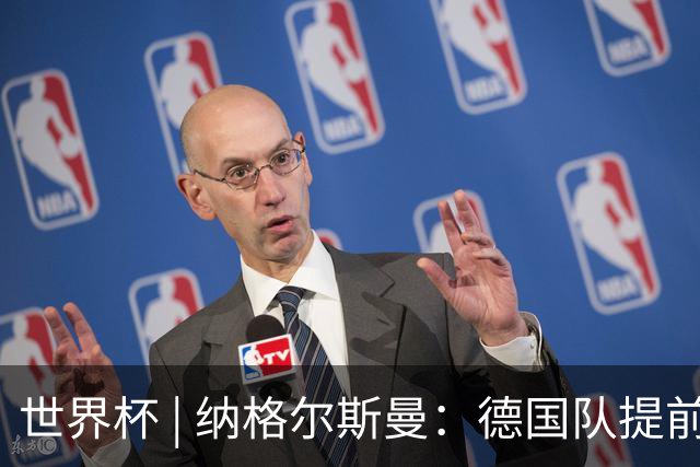 世界杯 | 纳格尔斯曼：德国队提前出线也不会大幅轮换人员