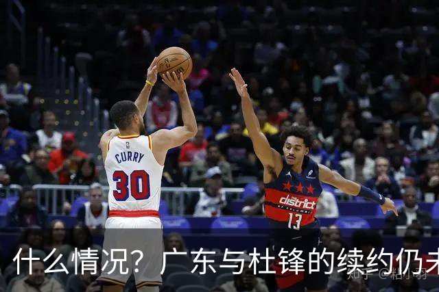 什么情况？广东与杜锋的续约仍未进展，身兼数职还是太忙了！
