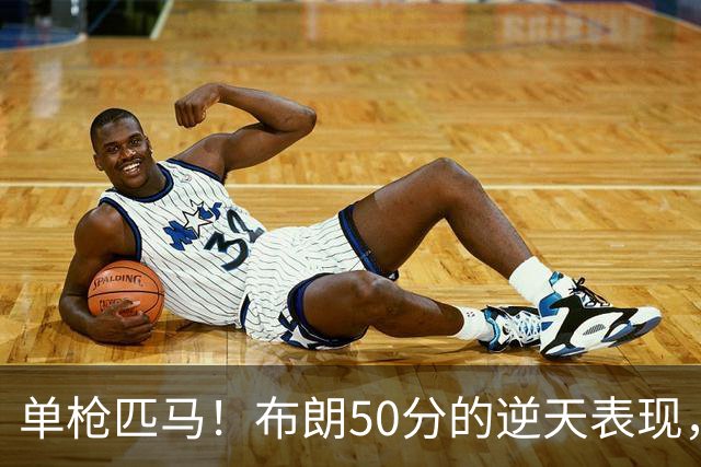 单枪匹马！布朗50分的逆天表现，广厦能否翻盘？