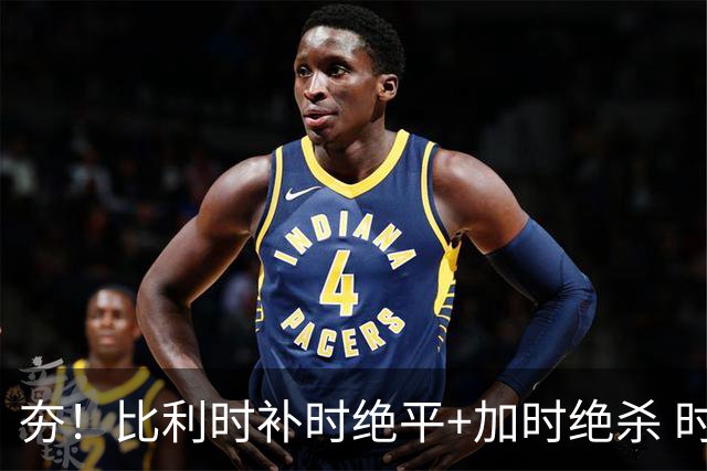 夯！比利时补时绝平+加时绝杀 时隔8年再造世界杯让二追三