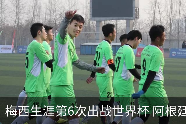 梅西生涯第6次出战世界杯 阿根廷队征召17名冠军成员