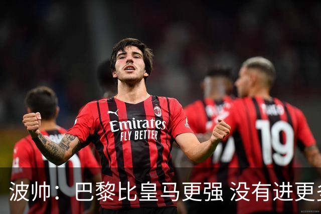 波帅：巴黎比皇马更强 没有进更多球是一大遗憾