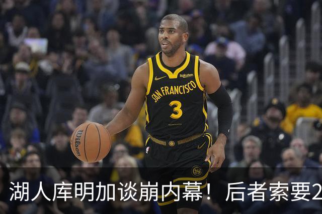 湖人库明加谈崩内幕！后者索要2000万遭拒 勇媒借机嘲讽其经纪人