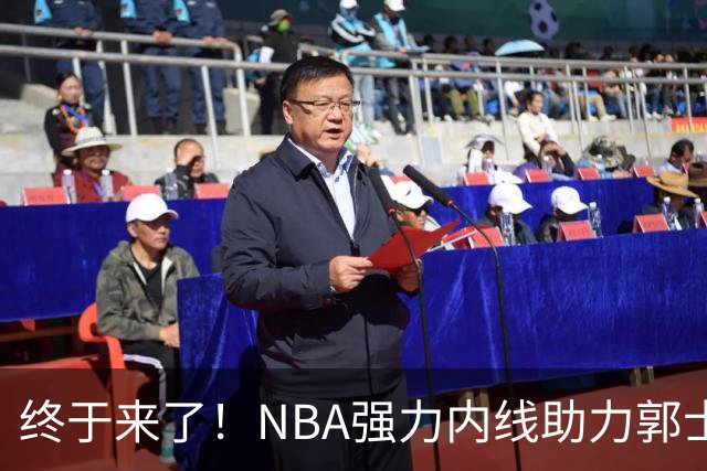 终于来了！NBA强力内线助力郭士强，帮中国男篮重返亚洲顶峰！