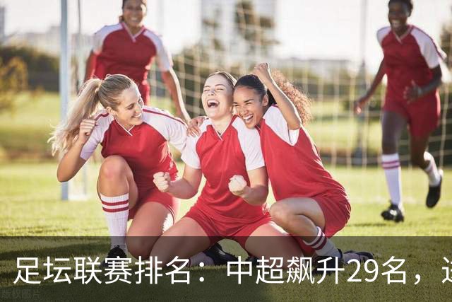 足坛联赛排名：中超飙升29名，进步最大，排第88！英超第1沙特41