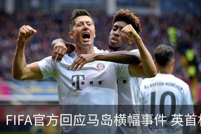 FIFA官方回应马岛横幅事件 英首相发言人&马岛政府发声