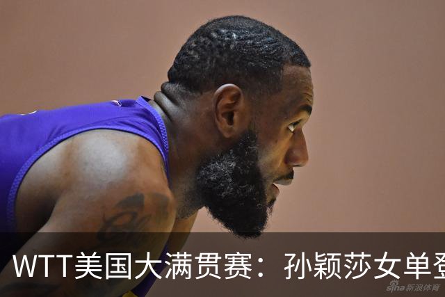 WTT美国大满贯赛：孙颖莎女单登顶 国乒三冠收官
